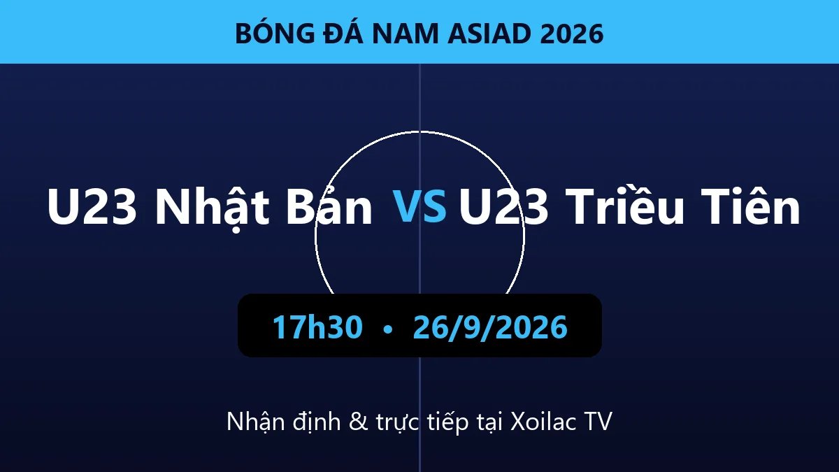 Nhận định U23 Nhật Bản vs U23 Triều Tiên 17h30 ngày 26/9/2026