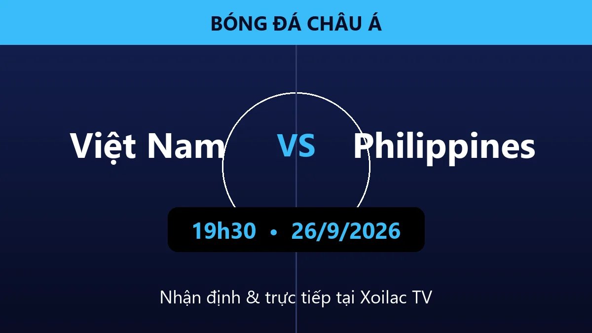 Nhận định Việt Nam vs Philippines 19h30 ngày 26/9/2026