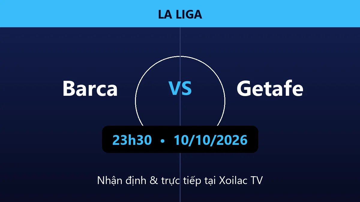 Nhận định Barca vs Getafe 23h30 ngày 10/10/2026