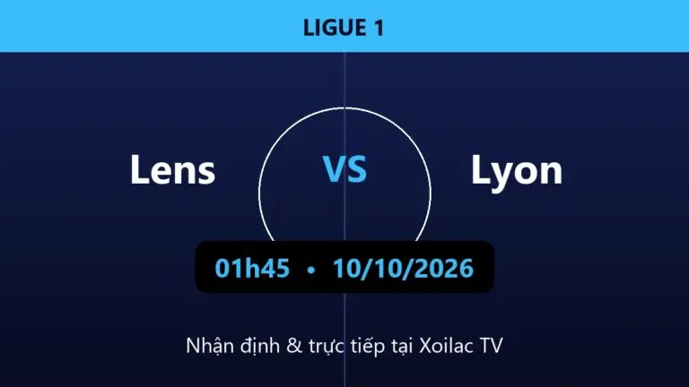 Nhận định Lens vs Lyon 01h45 ngày 10/10/2026