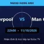 Nhận định Liverpool vs Man City 22h00 ngày 11/10/2026