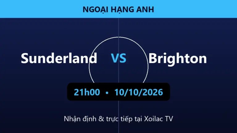 Nhận định Sunderland vs Brighton 21h00 ngày 10/10/2026